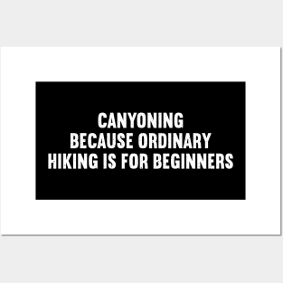 Canyoning Because Ordinary Hiking is for Beginners Posters and Art